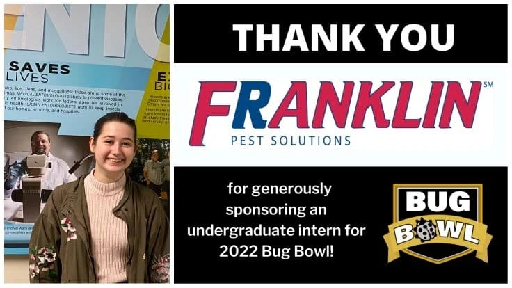 Franklin Pest Solutions is sponsoring Purdue University sophomore Meghan Jerke to help at Bug Bowl 2022.  Meghan is majoring in Insect Biology.